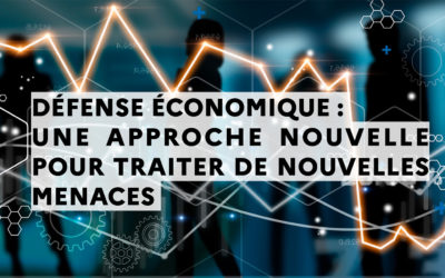 DÉFENSE ÉCONOMIQUE : UNE APPROCHE NOUVELLE POUR TRAITER DE NOUVELLES MENACES